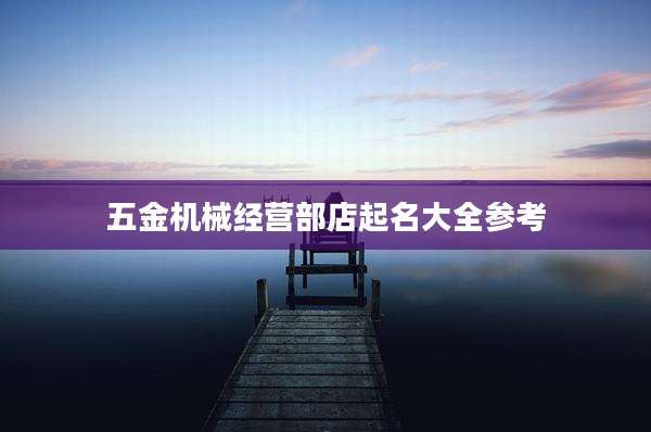 五金机械经营部店起名大全参考