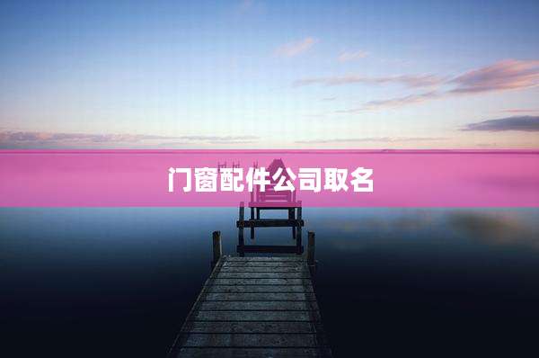 门窗配件公司取名