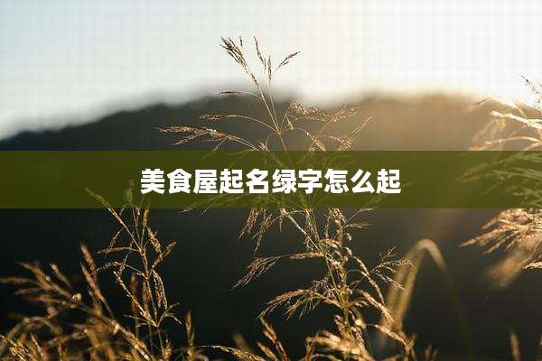 美食屋起名绿字怎么起