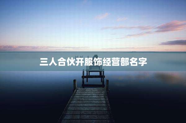 三人合伙开服饰经营部名字