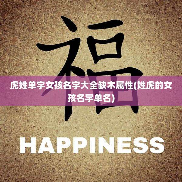 虎姓单字女孩名字大全缺木属性(姓虎的女孩名字单名)