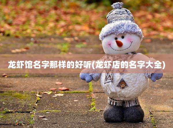 龙虾馆名字那样的好听(龙虾店的名字大全)