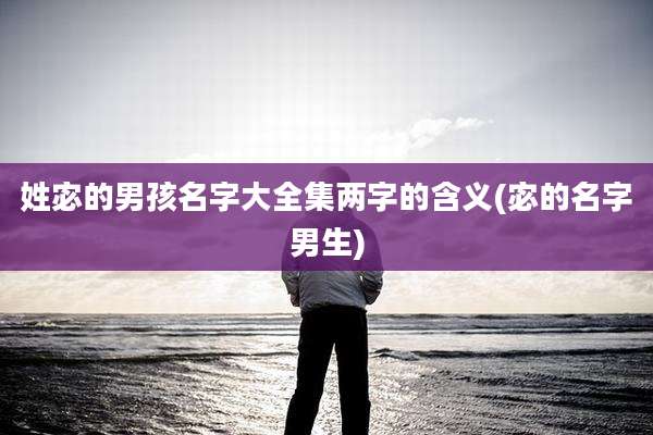 姓宓的男孩名字大全集两字的含义(宓的名字男生)