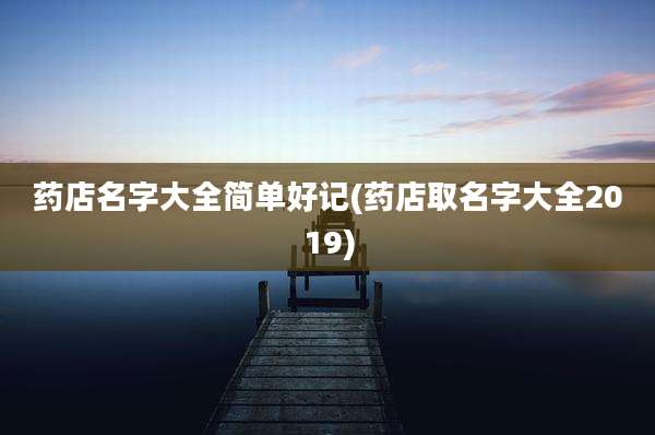 药店名字大全简单好记(药店取名字大全2019)