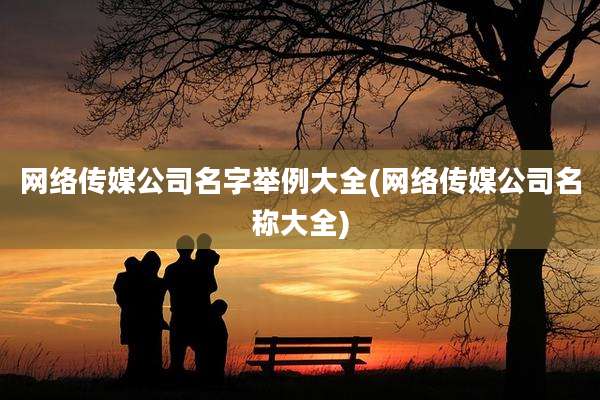 网络传媒公司名字举例大全(网络传媒公司名称大全)