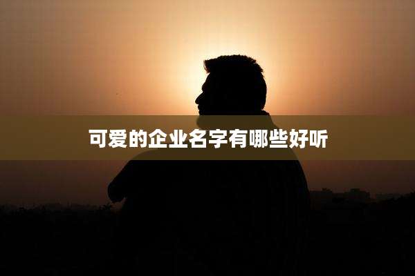 可爱的企业名字有哪些好听