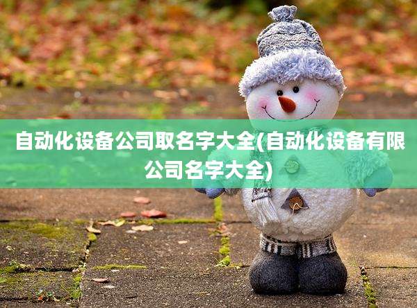 自动化设备公司取名字大全(自动化设备有限公司名字大全)