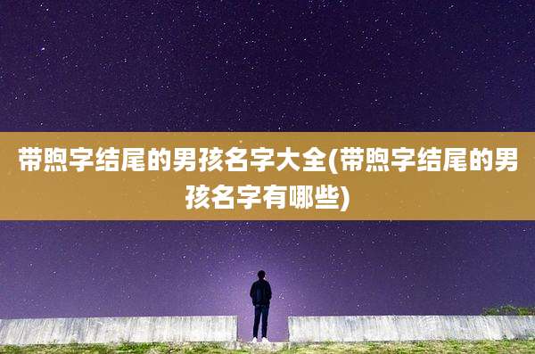 带煦字结尾的男孩名字大全(带煦字结尾的男孩名字有哪些)