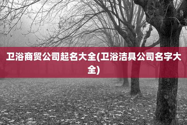 卫浴商贸公司起名大全(卫浴洁具公司名字大全)