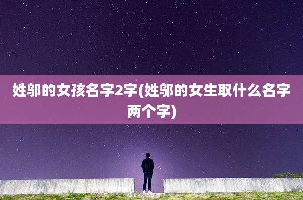 姓邬的女孩名字2字(姓邬的女生取什么名字两个字)