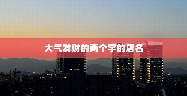 大气发财的两个字的店名