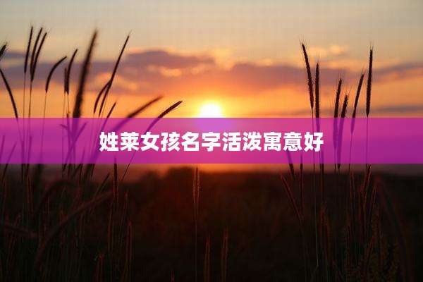 姓莱女孩名字活泼寓意好