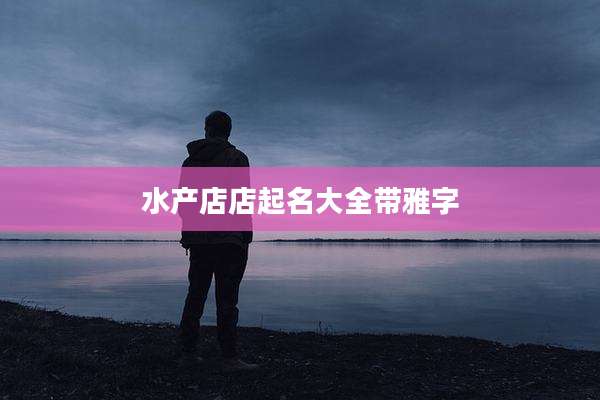 水产店店起名大全带雅字