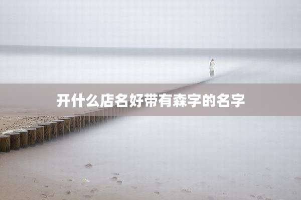 开什么店名好带有森字的名字