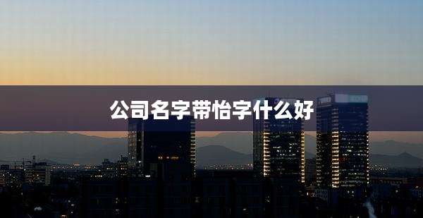 公司名字带怡字什么好