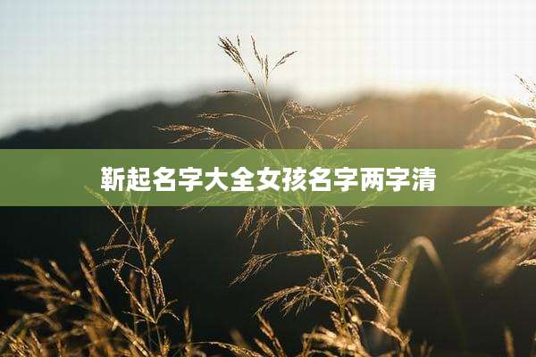 靳起名字大全女孩名字两字清