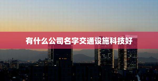 有什么公司名字交通设施科技好