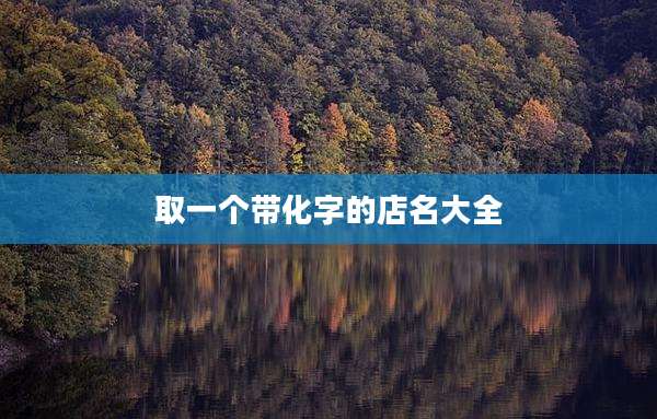 取一个带化字的店名大全