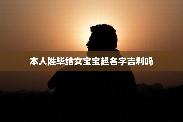 本人姓毕给女宝宝起名字吉利吗