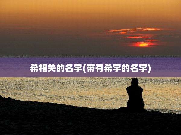 希相关的名字(带有希字的名字)