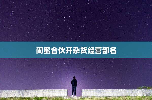 闺蜜合伙开杂货经营部名