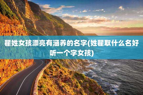 翟姓女孩漂亮有涵养的名字(姓翟取什么名好听一个字女孩)