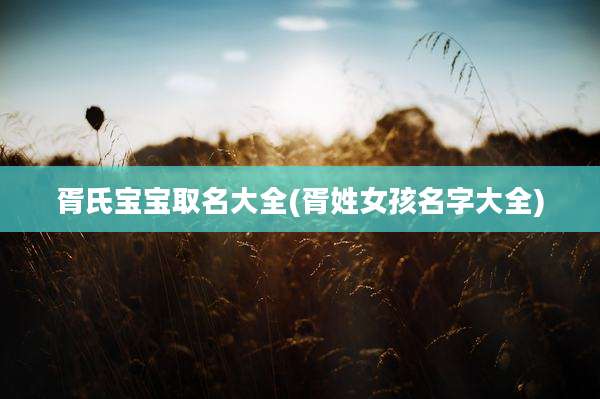胥氏宝宝取名大全(胥姓女孩名字大全)