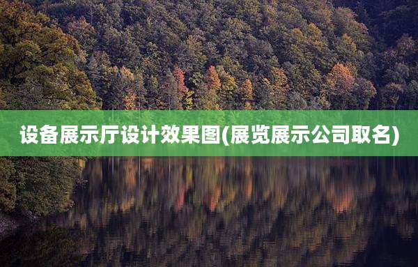 设备展示厅设计效果图(展览展示公司取名)