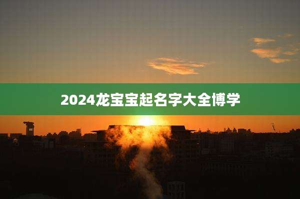 2024龙宝宝起名字大全博学