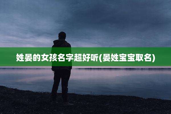 姓晏的女孩名字超好听(晏姓宝宝取名)