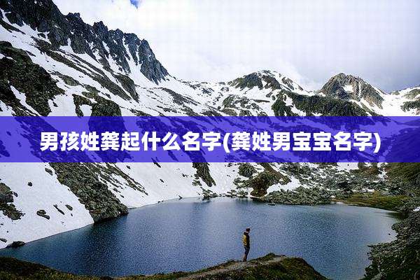 男孩姓龚起什么名字(龚姓男宝宝名字)