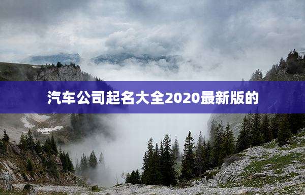 汽车公司起名大全2020最新版的