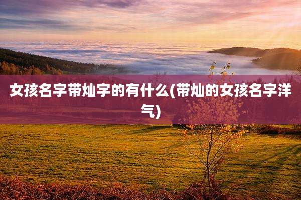 女孩名字带灿字的有什么(带灿的女孩名字洋气)