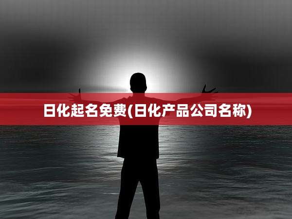 日化起名免费(日化产品公司名称)