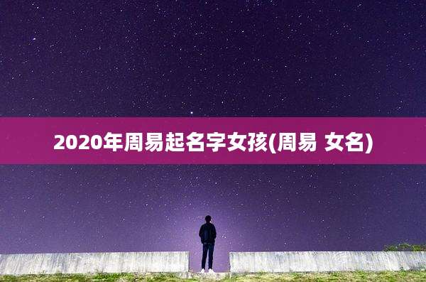 2020年周易起名字女孩(周易 女名)