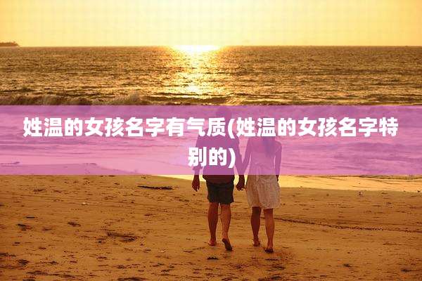 姓温的女孩名字有气质(姓温的女孩名字特别的)