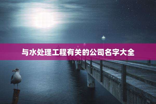 与水处理工程有关的公司名字大全