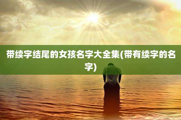 带续字结尾的女孩名字大全集(带有续字的名字)