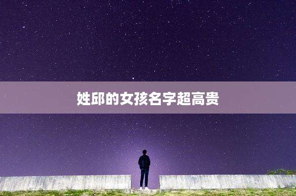 姓邱的女孩名字超高贵