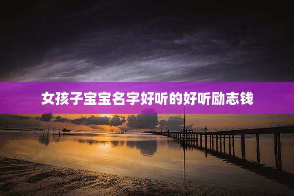 女孩子宝宝名字好听的好听励志钱
