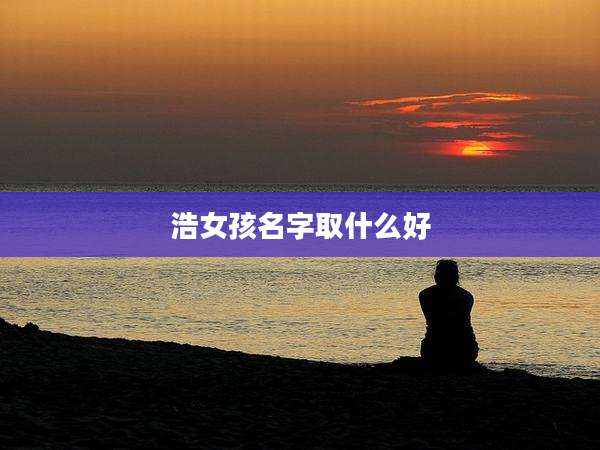 浩女孩名字取什么好