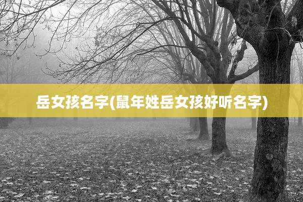 岳女孩名字(鼠年姓岳女孩好听名字)