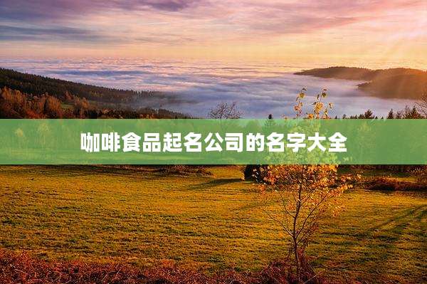 咖啡食品起名公司的名字大全