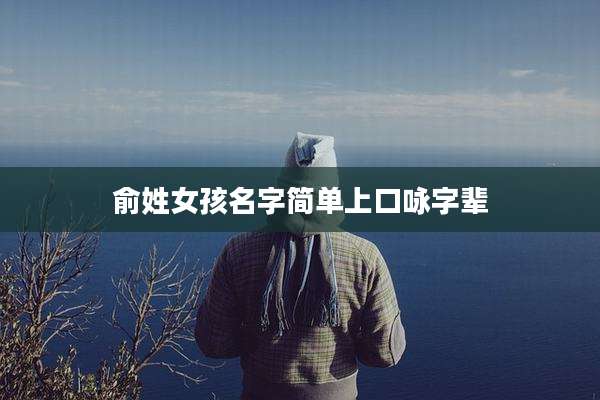 俞姓女孩名字简单上口咏字辈