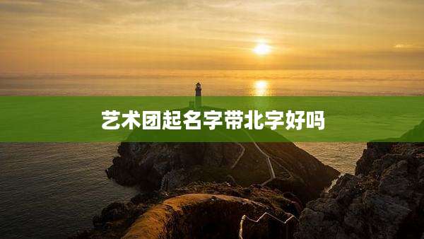 艺术团起名字带北字好吗