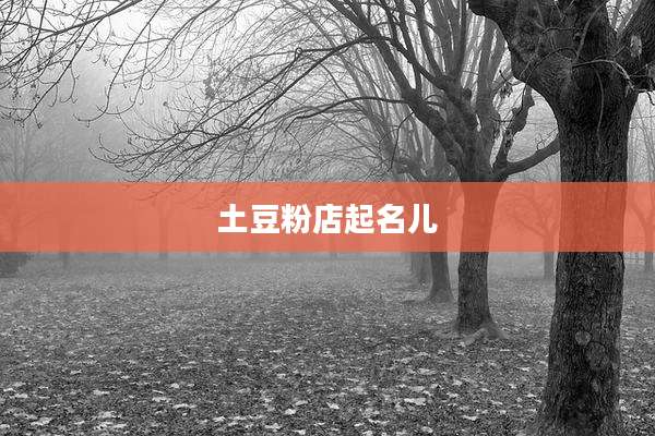 土豆粉店起名儿