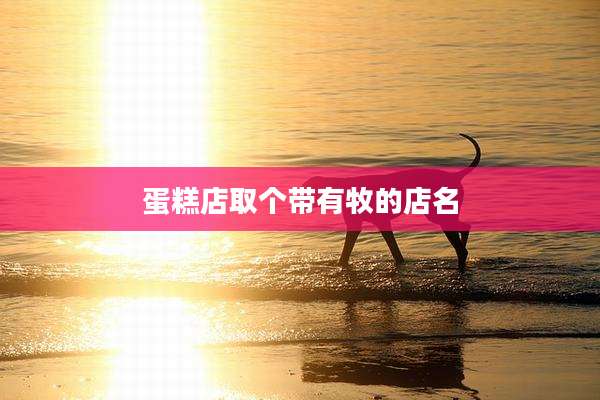 蛋糕店取个带有牧的店名