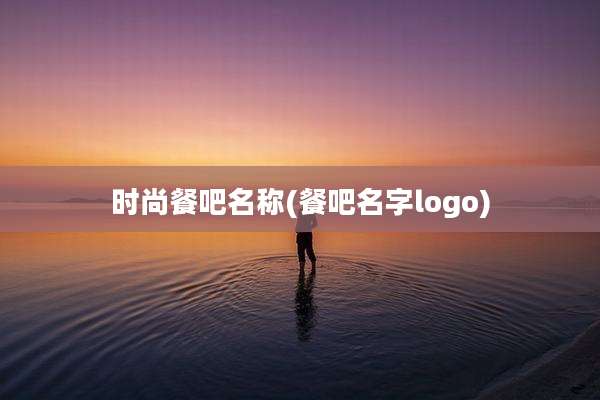 时尚餐吧名称(餐吧名字logo)