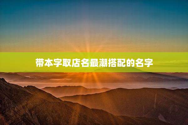 带本字取店名最潮搭配的名字