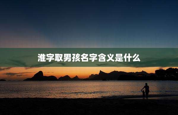 淮字取男孩名字含义是什么